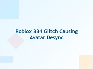 Roblox 334 Glitch Causes Avatar Desync