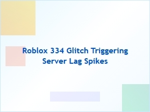 Roblox 334 Glitch Causes Server Lag Spikes