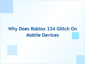 Why Does Roblox 334 Glitch on Mobile Devices