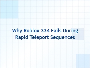 Why Roblox 334 Fails During Rapid Teleport Sequences