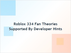 Roblox 334 Fan Theories Backed by Developer Hints