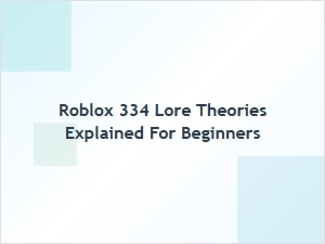 Roblox 334 Lore Theories Explained for Beginners